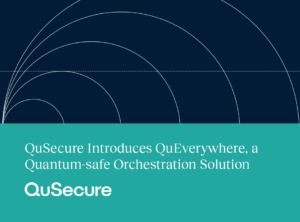 QuSecure's offers an end-to-end feature - QuEverywhere, designed to provide quantum-safe  connections without any user installations.