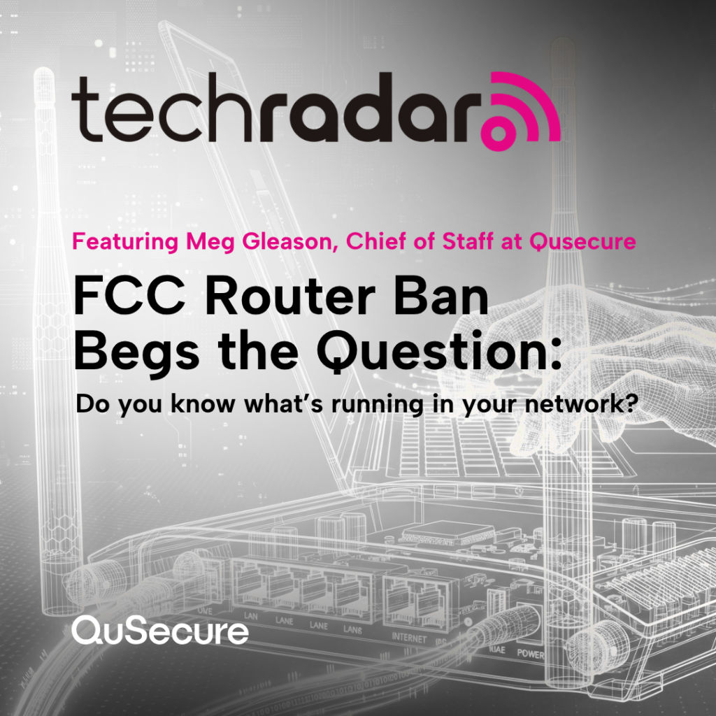 Meg Gleason featured in TechRadar Pro on the FCC router ban and the risk of poor visibility across existing networks.