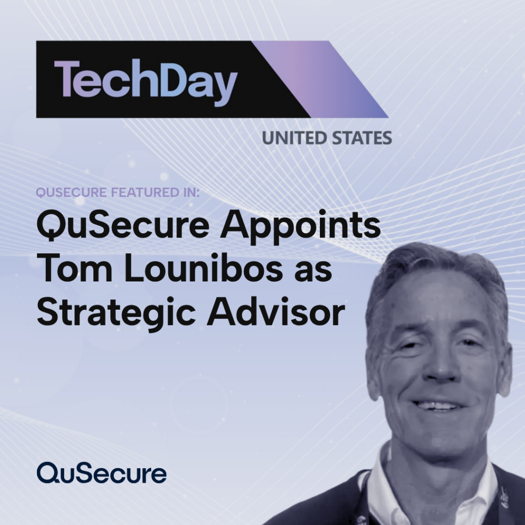 Featured in TechDay US: QuSecure Appoints Tom Lounibos as Strategic Advisor to Accelerate Post-Quantum Cryptography Adoption