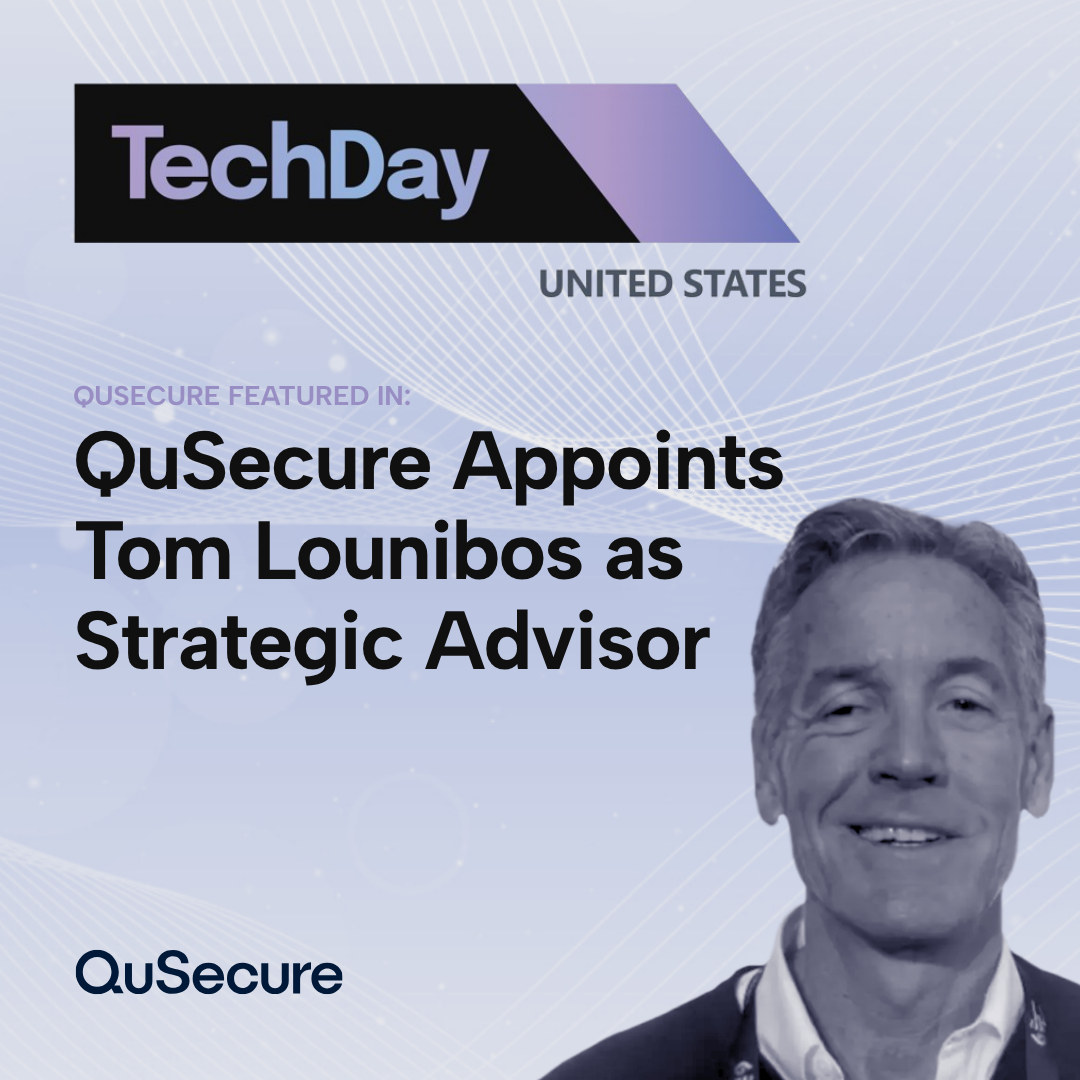 QuSecure featured in TechDay US on Tom Louinbos appointed as QuSecure strategic advisor to support growth in post-quantum cryptography.