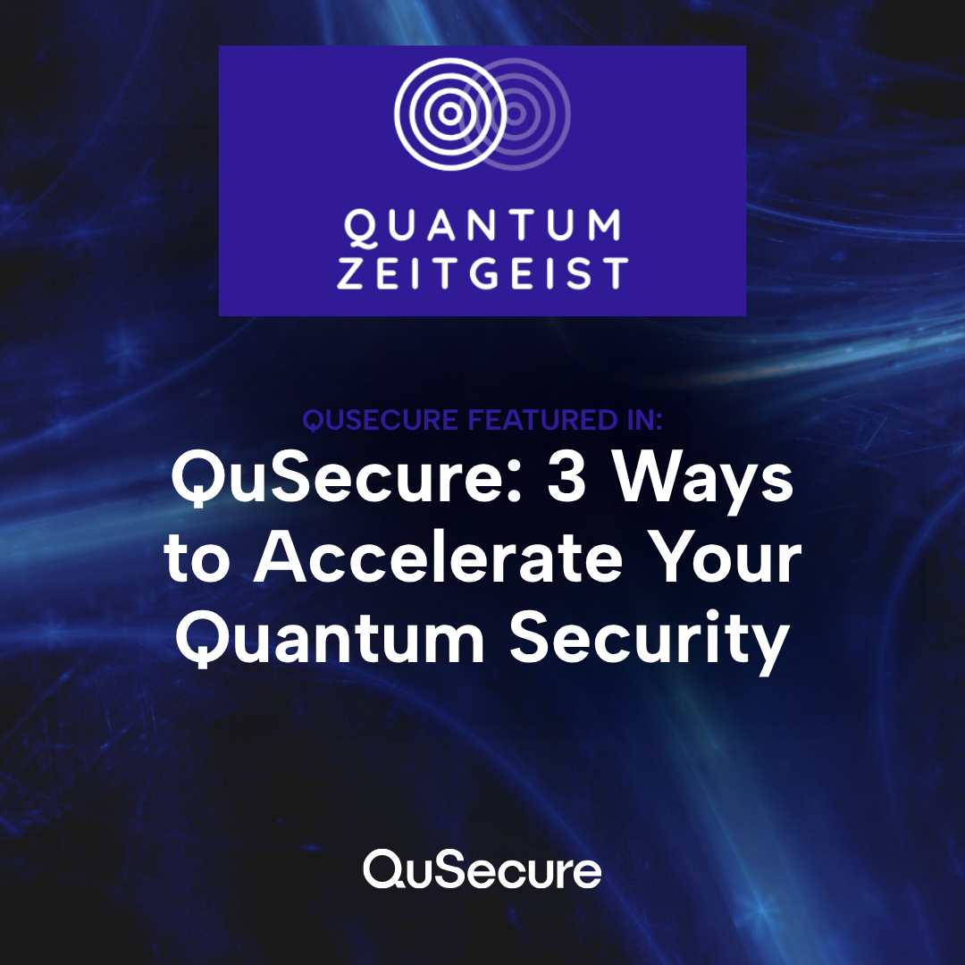 QuSecure featured in Quantum Zeitgeist on 3 ways organizations can accelerate their quantum security.