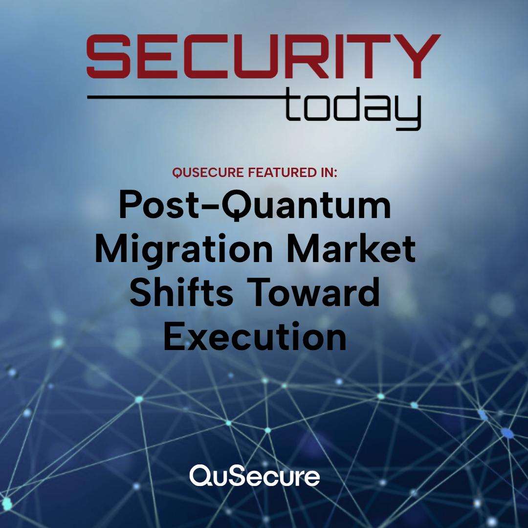 QuSecure featured in Security Today on the post-quantum cryptography migration market shift.