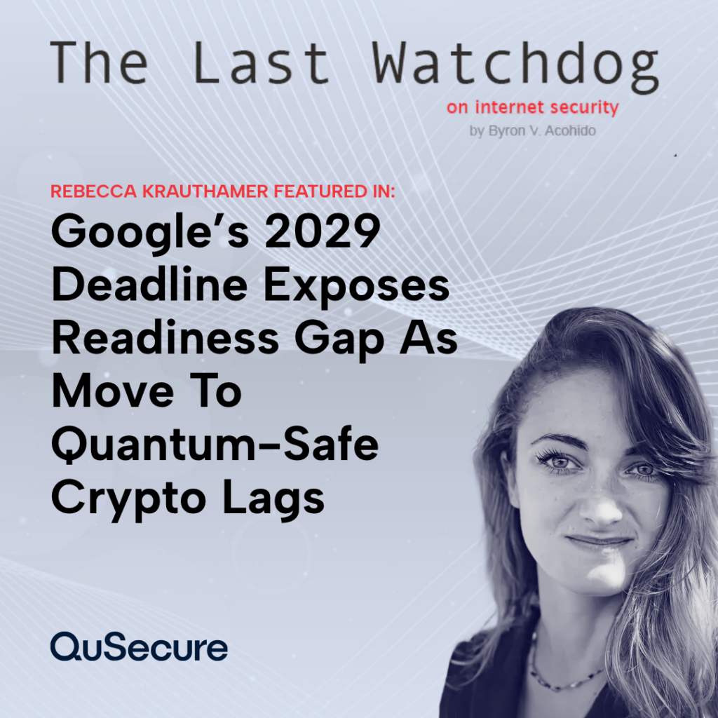 Rebecca Krauthamer featured on The Last Watchdog discussing Google’s 2029 post-quantum migration deadline, the quantum threat, and the need for organizations to begin migration now.
