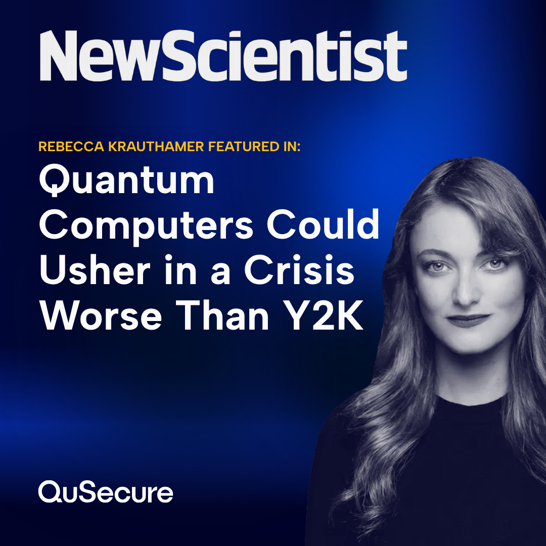 Rebecca Krauthamer featured on New Scientist discussing Q-Day, harvest now, decrypt later attacks, and the need for organizations to take action towards post-quantum migration.
