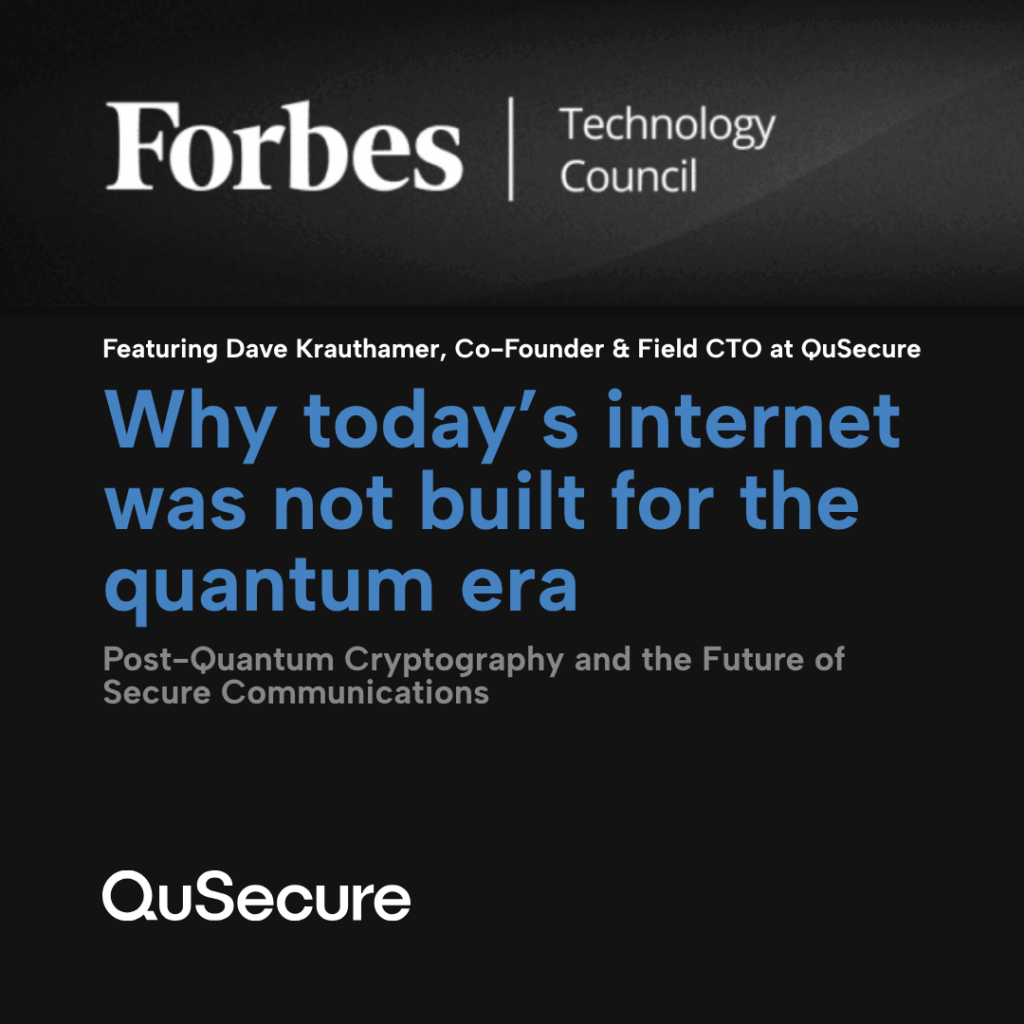 Dave Krauthamer featured in Forbes sharing insights on why post-quantum cryptography is opportunity to to build secure infrastructure and modernize secure communications.