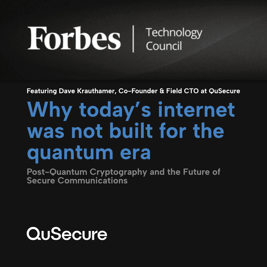 Dave Krauthamer featured in Forbes sharing insights on why post-quantum cryptography is opportunity to to build secure infrastructure and modernize secure communications.