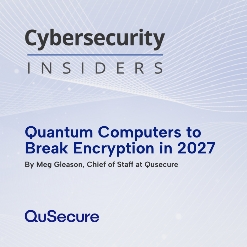 Meg Gleason featured in Cybersecurity Insiders sharing insights on the dates surrounding quantum computers breaking encryption and the current risks organizations need to focus on.