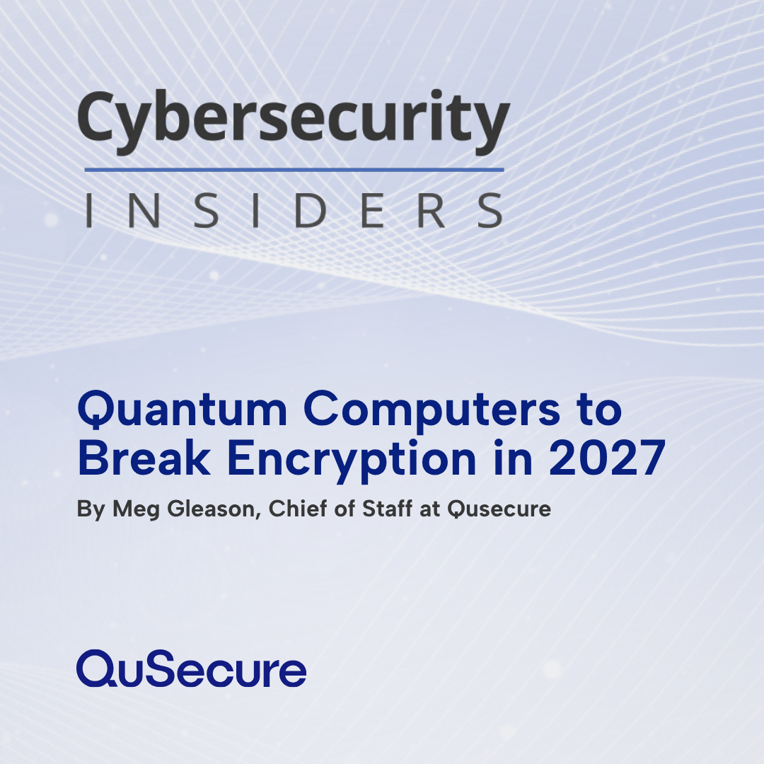 Meg Gleason featured in Cybersecurity Insiders sharing insights on the dates surrounding quantum computers breaking encryption and the current risks organizations need to focus on.