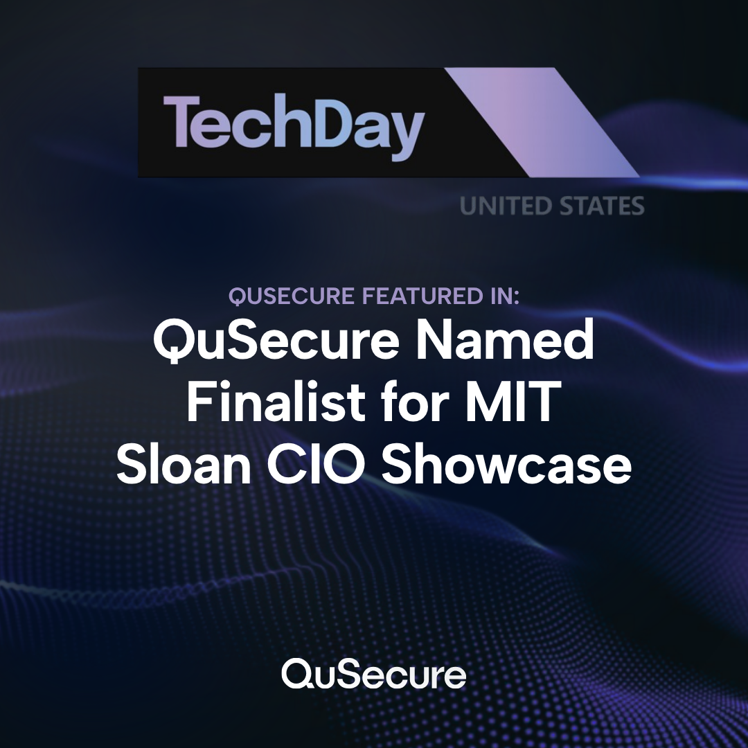 QuSecure featured in TechDay US as one of 10 finalists chosen for the MIT Sloan CIO Symposium Innovation Showcase.